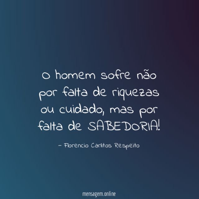 O homem sofre não por falta de riquezas ou cuidado