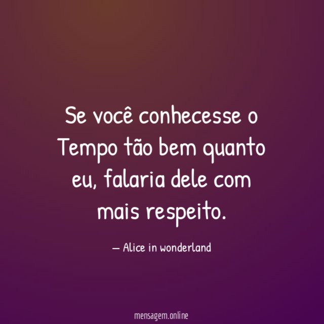 Se você conhecesse o Tempo tão bem quanto eu