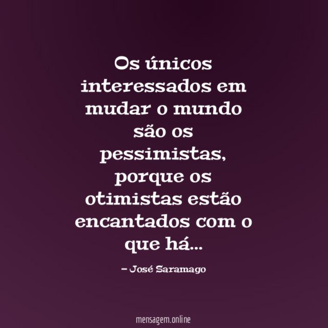 Os únicos interessados em mudar o mundo são os pessimistas
