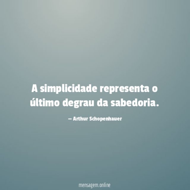 A simplicidade representa o último degrau da sabedoria