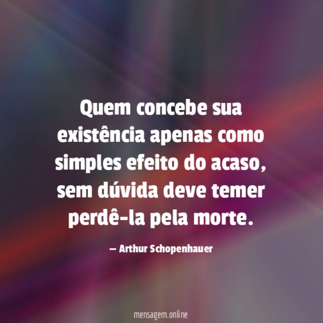 Quem concebe sua existência apenas como simples efeito do acaso