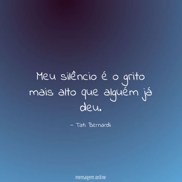 Meu silêncio é o grito mais alto que alguém já deu
