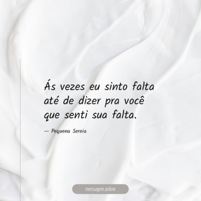 Ás vezes eu sinto falta até de dizer