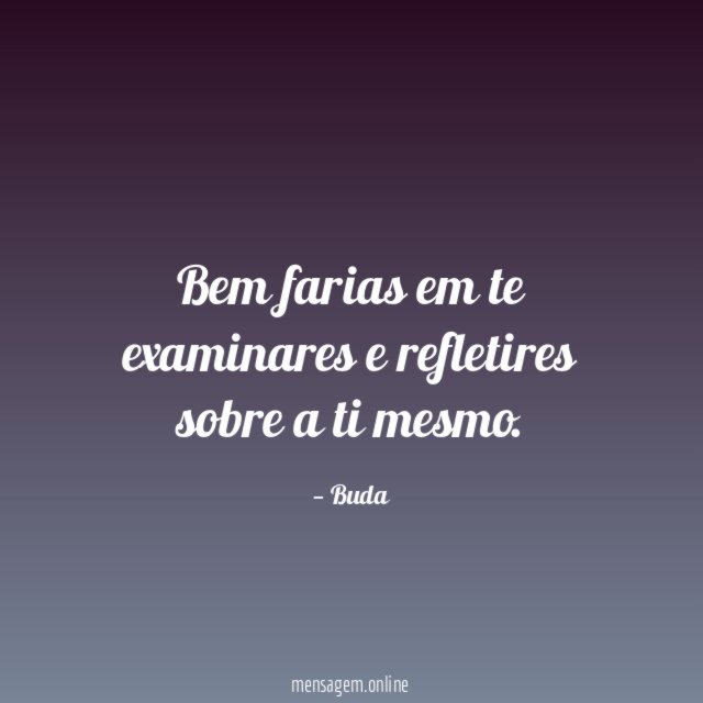 Bem farias em te examinares e refletires sobre a ti mesmo