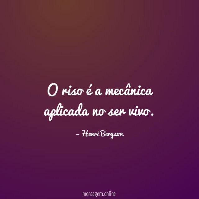 O riso é a mecânica aplicada no ser vivo