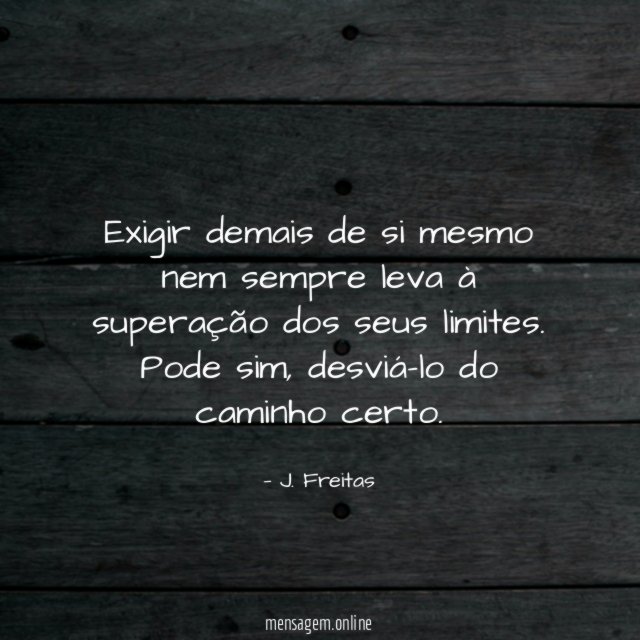 Exigir demais de si mesmo nem sempre leva