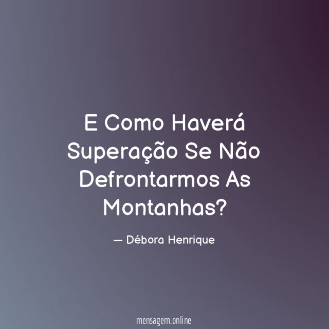 E Como Haverá Superação Se Não Defrontarmos As Montanhas