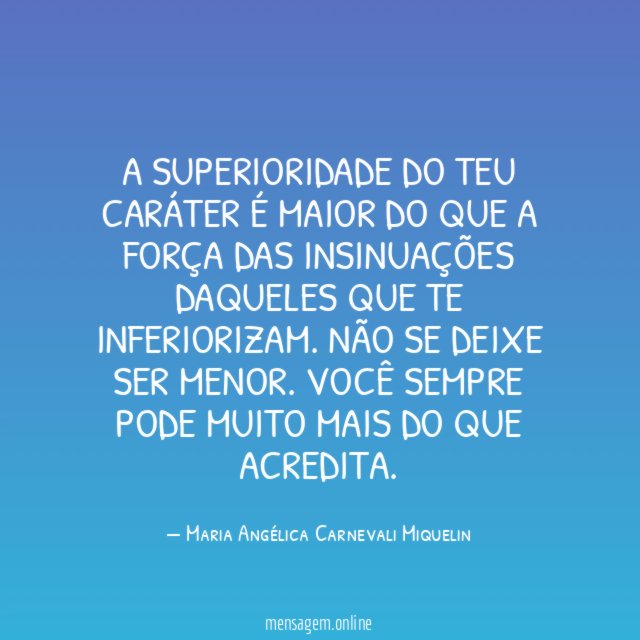 A superioridade do teu caráter é maior do