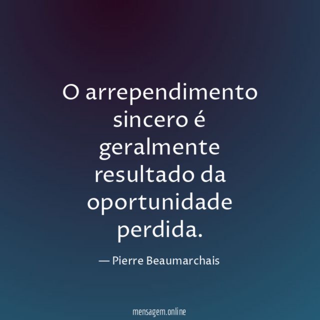 O arrependimento sincero é geralmente resultado da oportunidade perdida