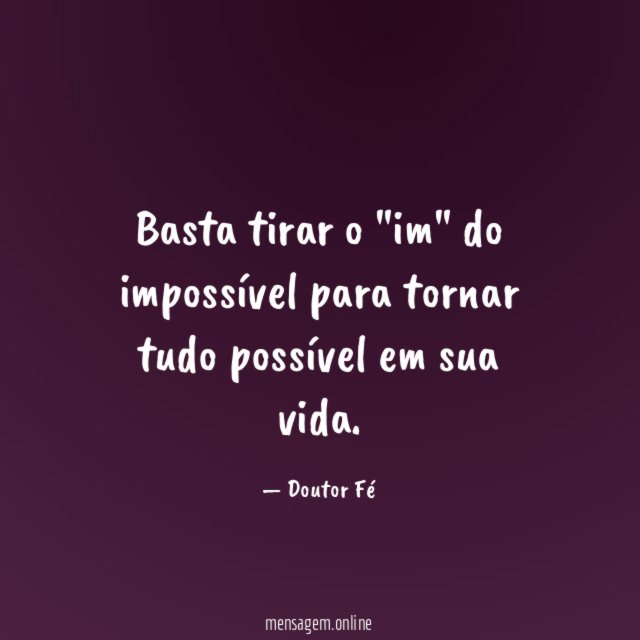 Basta tirar o "im" do impossível para tornar
