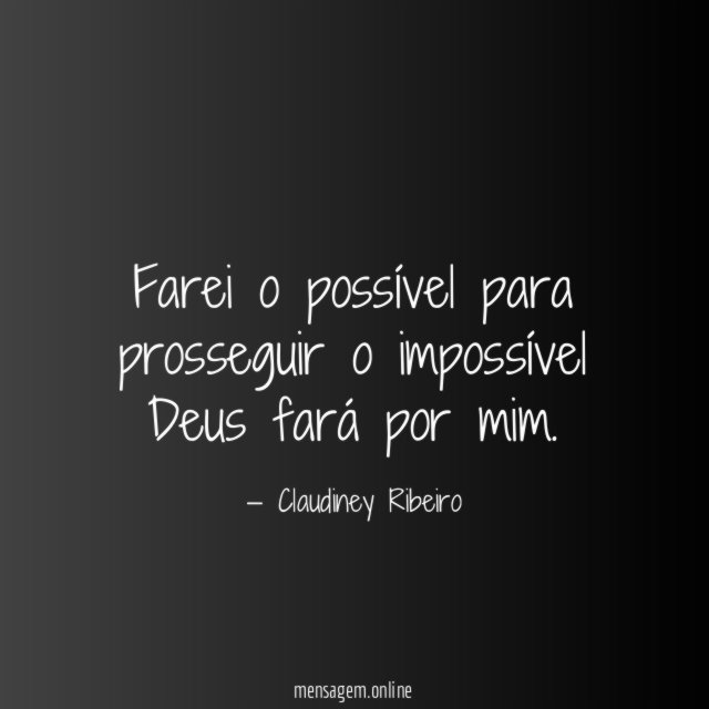 Farei o possível para prosseguir o impossível Deus
