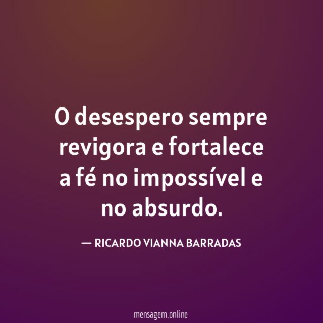 O desespero sempre revigora e fortalece a fé