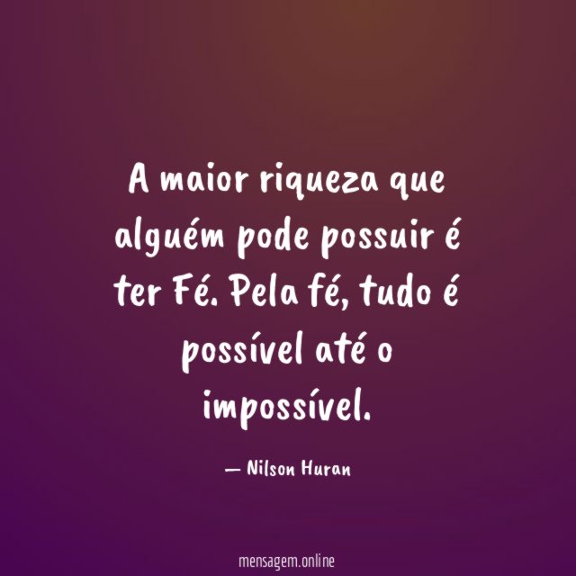 A maior riqueza que alguém pode possuir é ter Fé
