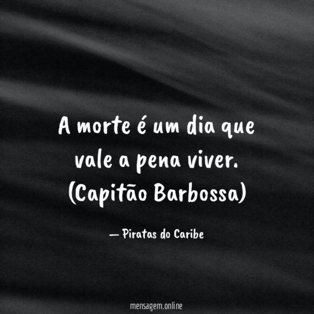A morte é um dia que vale a pena viver.
