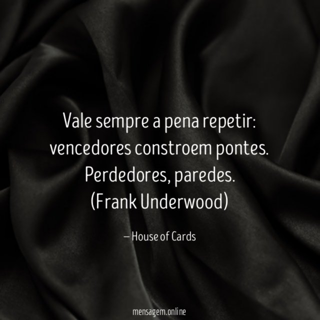 Vale sempre a pena repetir: vencedores constroem pontes. Perdedores, paredes.