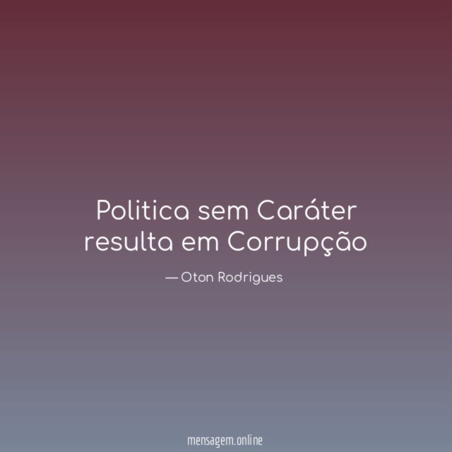 Politica sem Caráter resulta em Corrupção