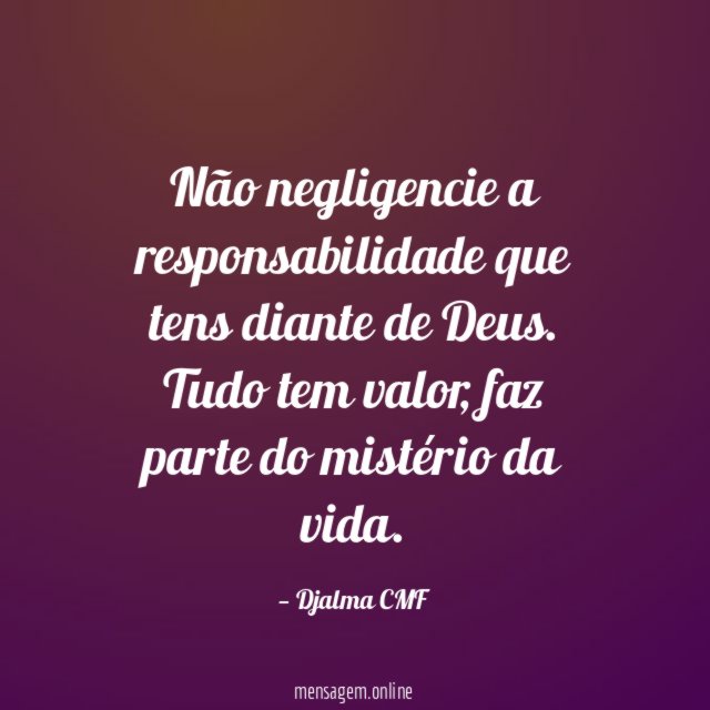 Não negligencie a responsabilidade que tens diante de Deus