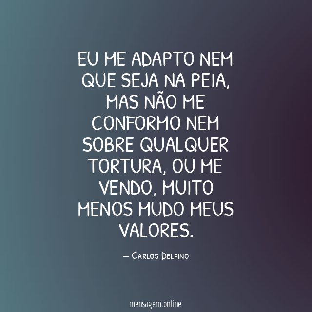 Eu me adapto nem que seja na peia