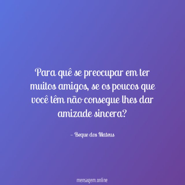 Para quê se preocupar em ter muitos amigos