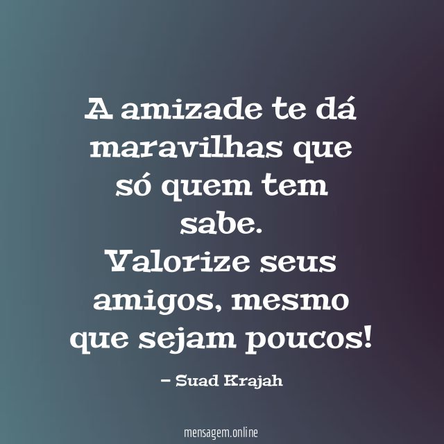 A amizade te dá maravilhas que só quem tem sabe