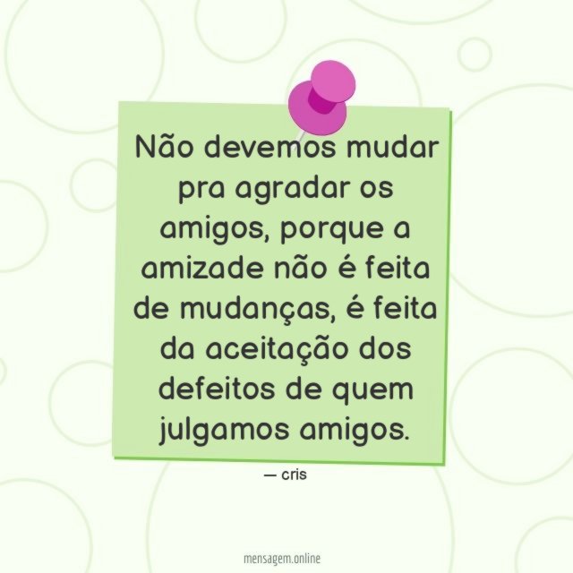 Não devemos mudar pra agradar os amigos