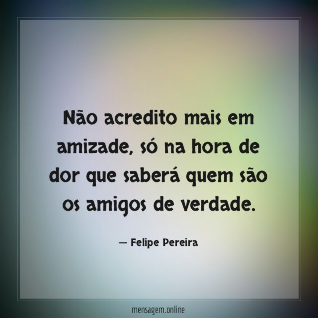 Não acredito mais em amizade