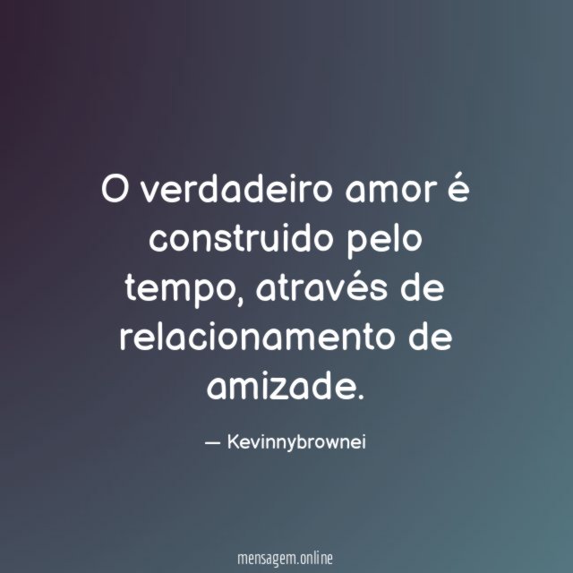 O verdadeiro amor é construido pelo tempo
