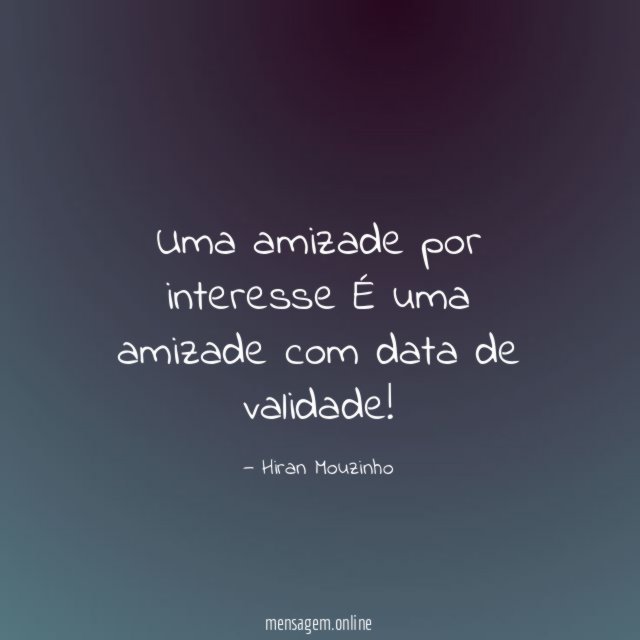 Uma amizade por interesse É uma amizade com data de validade