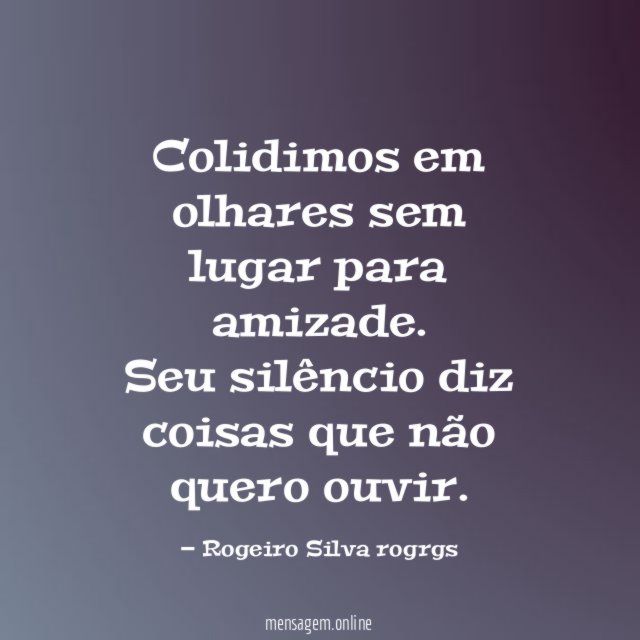 Colidimos em olhares sem lugar para amizade