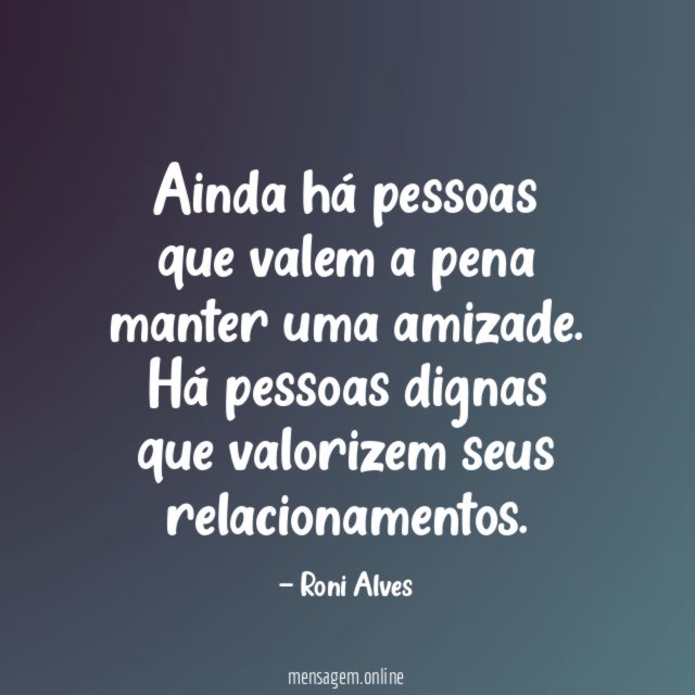 Ainda há pessoas que valem a pena manter uma amizade