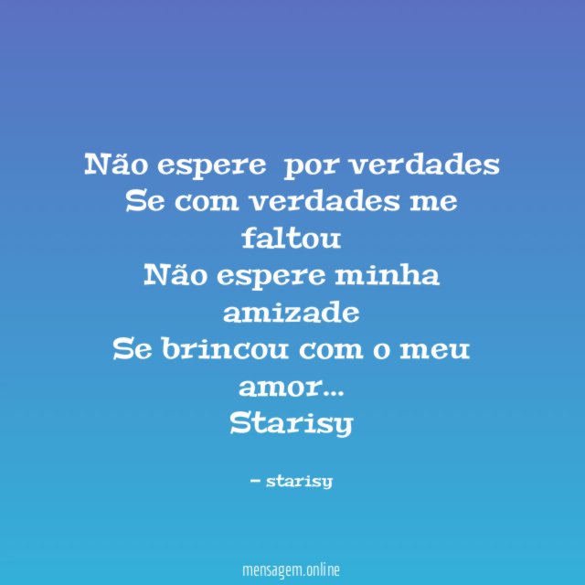 Não espere por verdades Se com verdades me faltou Não