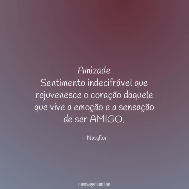 Amizade Sentimento indecifrável que rejuvenesce o coração daquele que