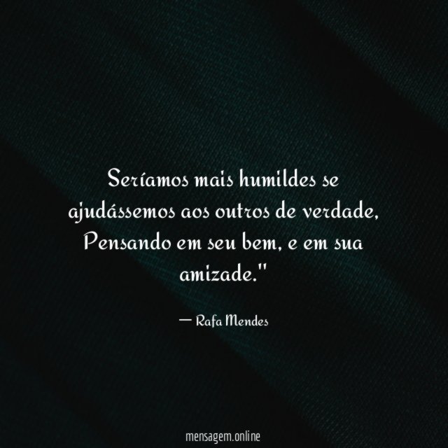 Seríamos mais humildes se ajudássemos aos outros de verdade