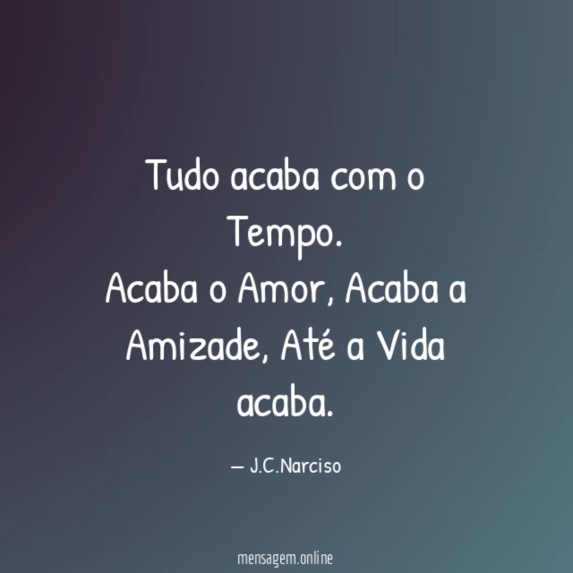 Tudo acaba com o Tempo