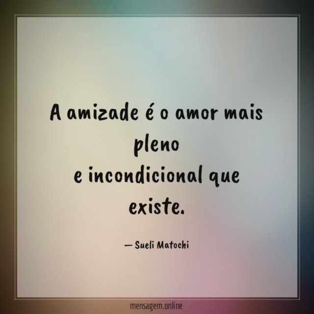 A amizade é o amor mais pleno e incondicional que existe