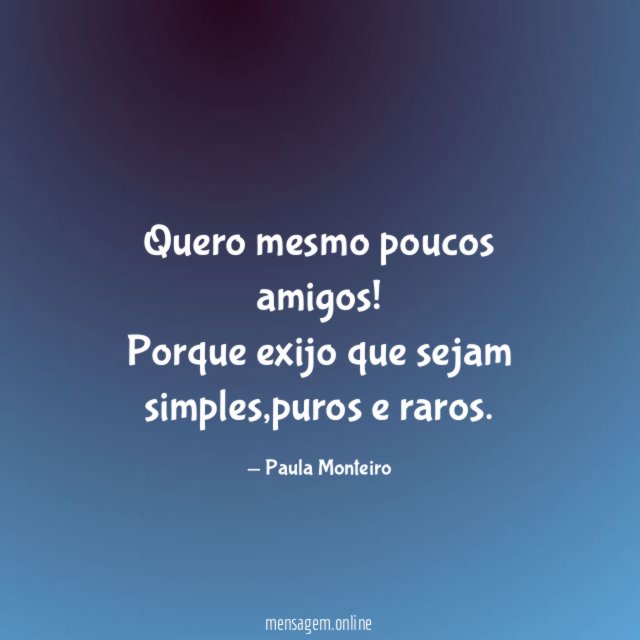 Quero mesmo poucos amigos