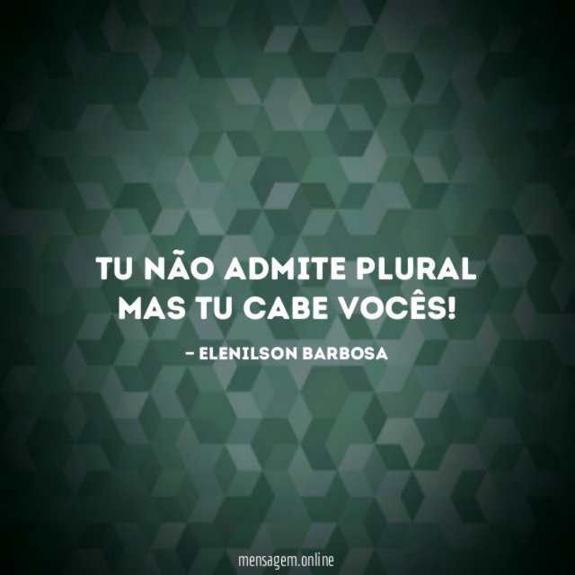 Tu não admite plural Mas tu cabe VOCÊS