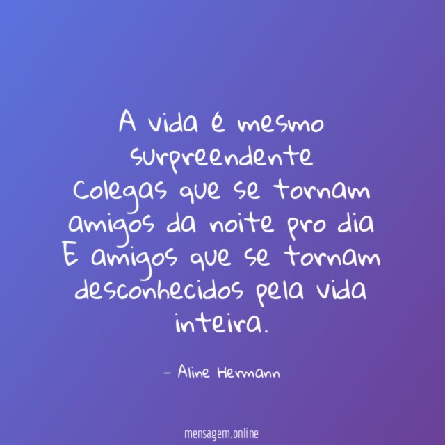 A vida é mesmo surpreendente Colegas que se tornam