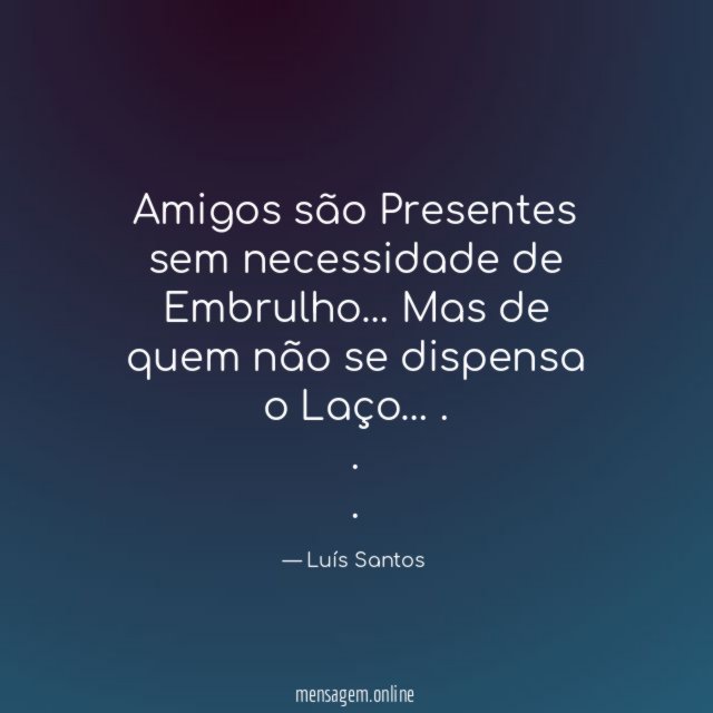 Amigos são Presentes sem necessidade de Embrulho