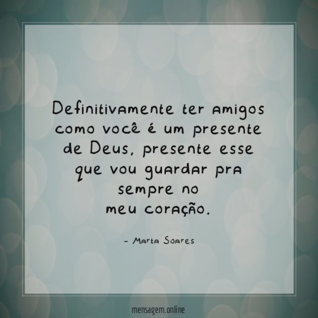 Definitivamente ter amigos como você é um presente de Deus