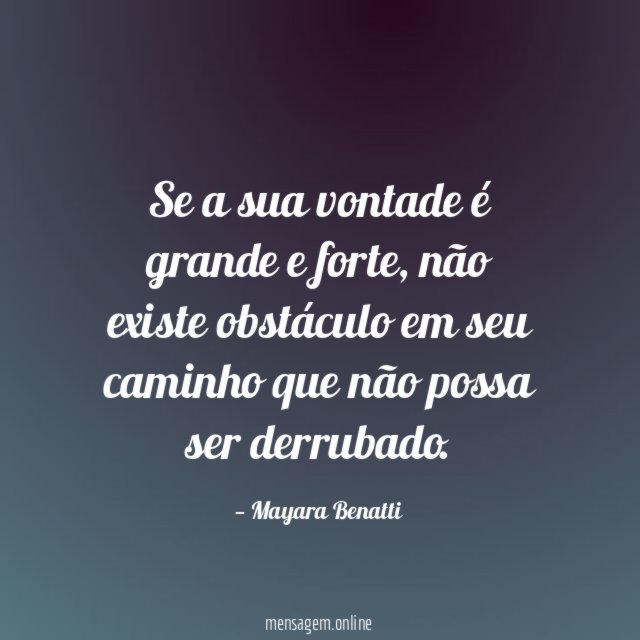 Se a sua vontade é grande e forte