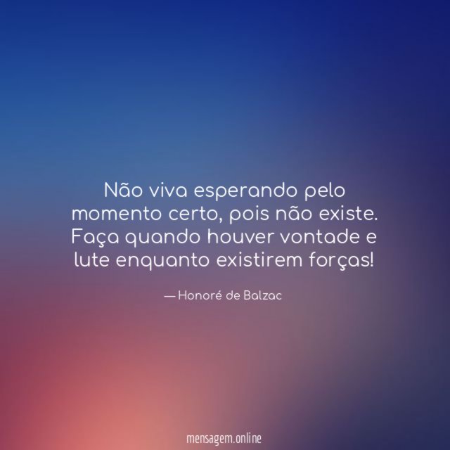 Não viva esperando pelo momento certo