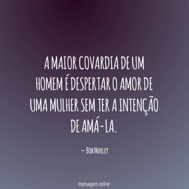A maior covardia de um homem é despertar