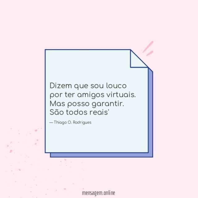 Dizem que sou louco por ter amigos virtuais