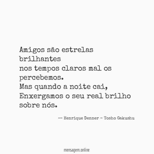 Amigos são estrelas brilhantes nos tempos claros mal os percebemos