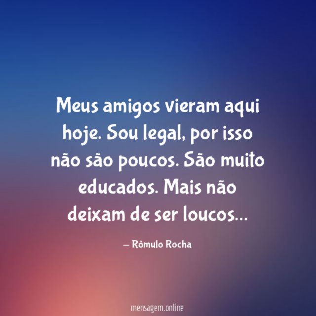 Meus amigos vieram aqui hoje