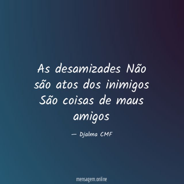 As desamizades Não são atos dos inimigos São coisas de