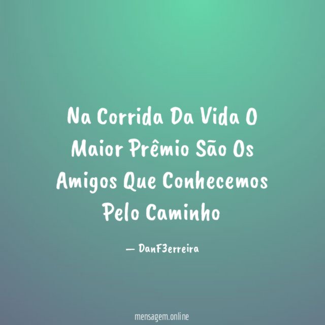 Na Corrida Da Vida O Maior Prêmio São Os Amigos