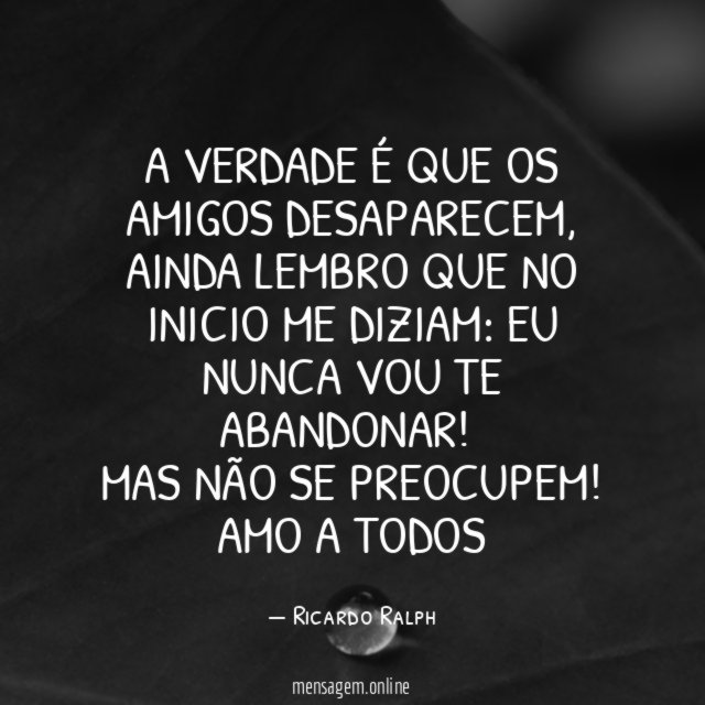 A verdade é que os amigos desaparecem