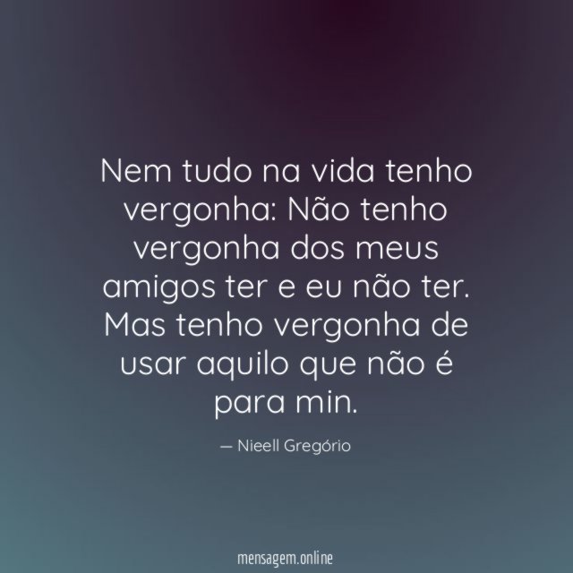 Nem tudo na vida tenho vergonha